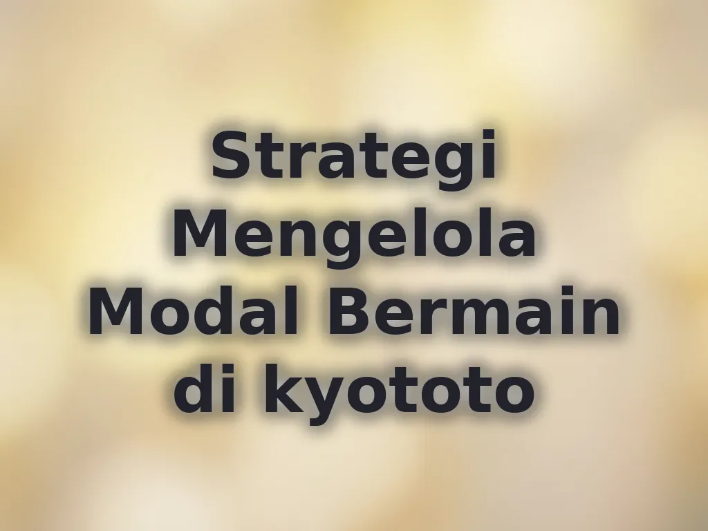 Strategi Mengelola Modal Bermain di kyototo