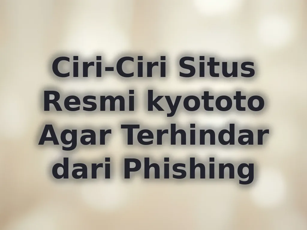 Ciri-Ciri Situs Resmi kyototo Agar Terhindar dari Phishing