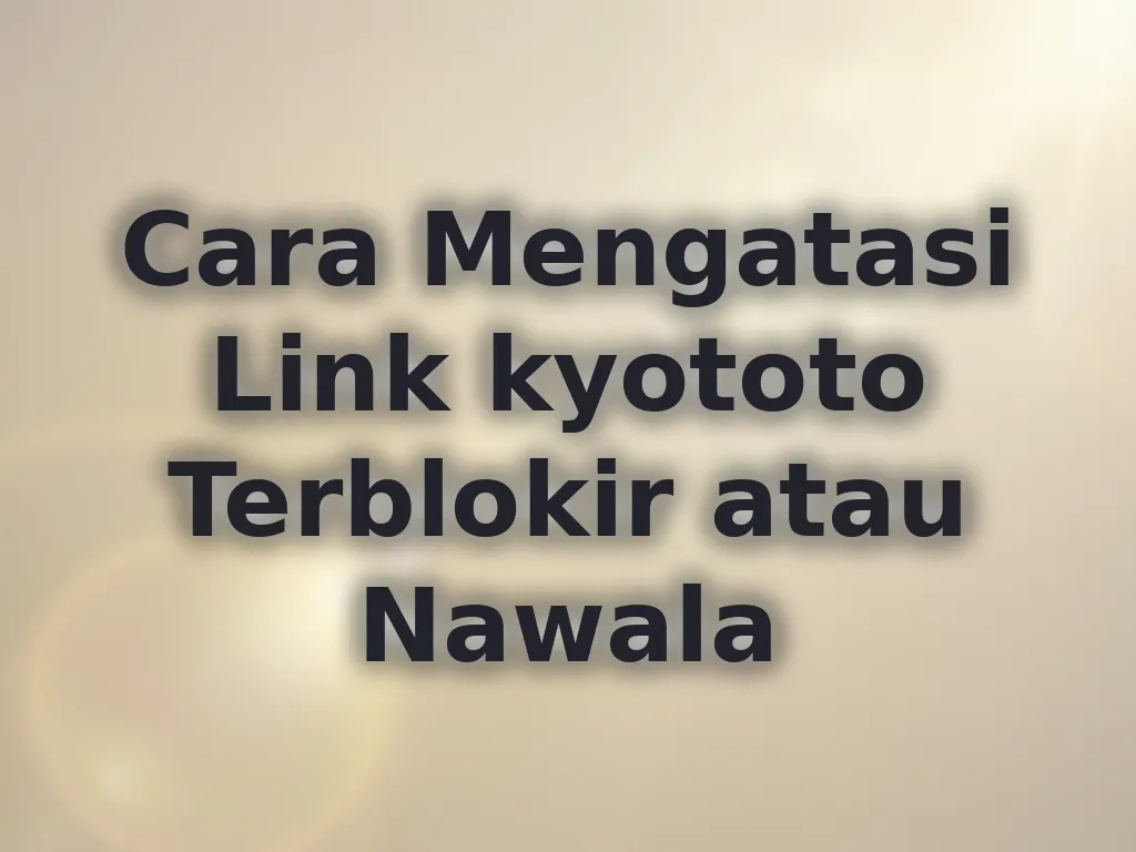 Cara Mengatasi Link kyototo Terblokir atau Nawala
