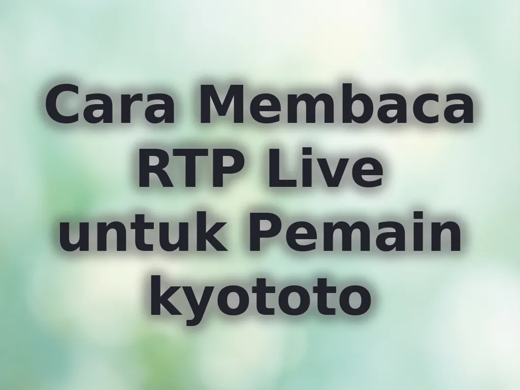 Cara Membaca RTP Live untuk Pemain kyototo